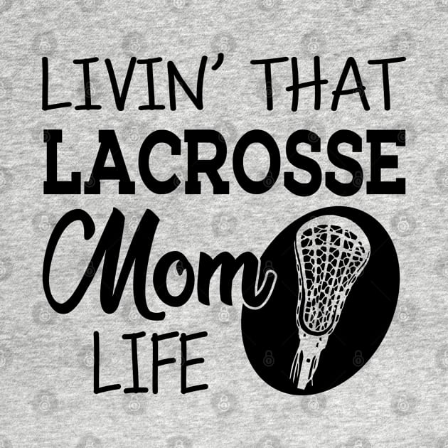 Lacrosse Mom - Livin' that lacrosse mom life by KC Happy Shop